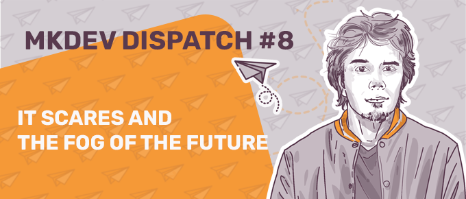 Illustration for "MKDEV DISPATCH #8" featuring a pensive man with text "IT SCARES AND THE FOG OF THE FUTURE", a graphic of a paper plane, and a geometric orange background.