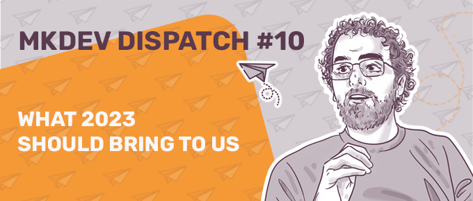 Illustration for MKDEV Dispatch #10 featuring a contemplative man with glasses next to text "What 2023 should bring to us" over an orange background with paper plane graphics.