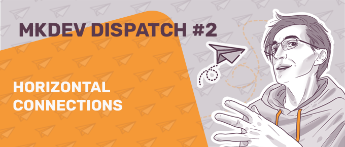 "Promotional graphic for MKDEV DISPATCH #2 featuring an illustration of a person wearing glasses and a hoodie with 'HORIZONTAL CONNECTIONS' text and paper plane and envelope icons."