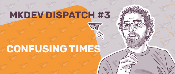 Illustration for MKDEV Dispatch #3 featuring a contemplative man with glasses and paper airplanes, with the title "Confusing Times."