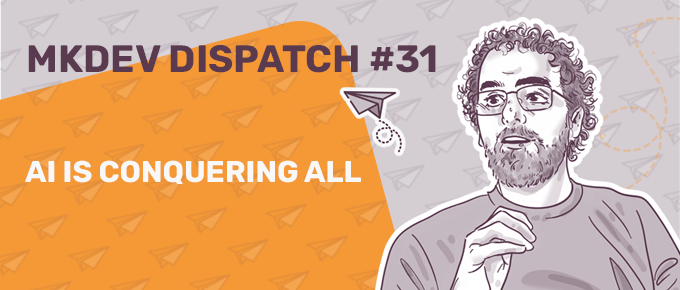 Graphic banner for MKDEV DISPATCH #31 featuring an illustration of a thoughtful person with a beard to the right and text 'AI IS CONQUERING ALL' to the left, with a paper airplane motif on an orange background.