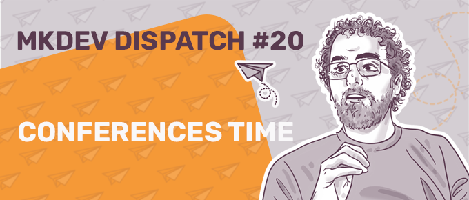 Banner for MKDEV Dispatch #20 featuring an illustrated portrait of a man with curly hair and glasses, a paper airplane pattern, and text "CONFERENCES TIME".