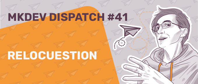 Banner for MKDEV Dispatch #41 featuring stylized illustration of a person with glasses and a hoodie on the right, paper planes, and the text "RELOCUESTION" on a two-tone orange background.