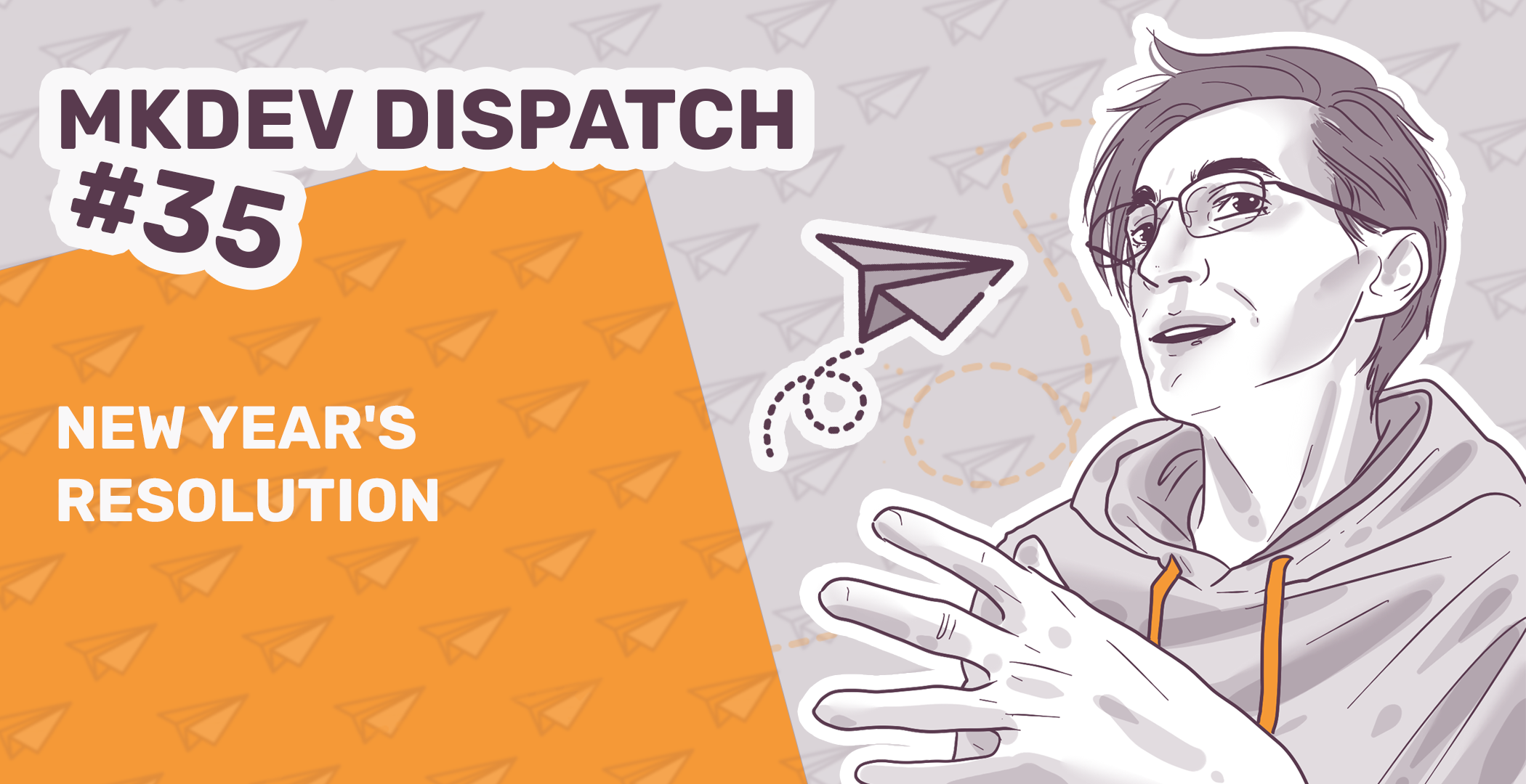 Illustration for "MKDEV DISPATCH #35" with a stylized person in a hoodie looking thoughtfully upwards, a paper plane, and the title "NEW YEAR'S RESOLUTION" on an orange background with paper planes and dotted lines.