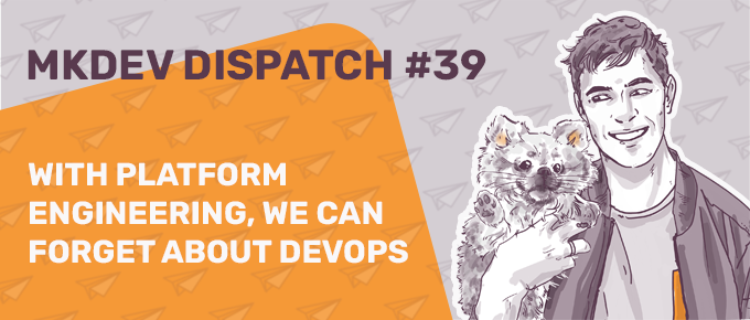 Illustration of a smiling man holding a small dog with the text "MKDEV DISPATCH #39 WITH PLATFORM ENGINEERING, WE CAN FORGET ABOUT DEVOPS" on a background with paper airplanes.